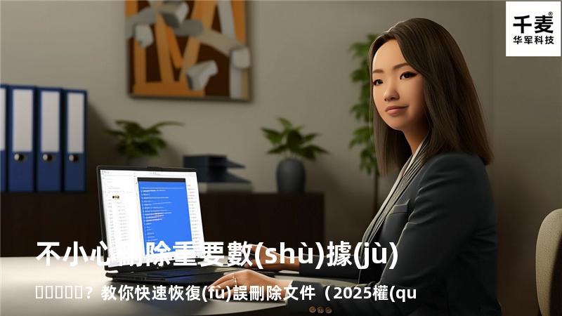 不小心刪除重要數(shù)據(jù)？教你快速恢復(fù)誤刪除文件（2025權(quán)威指南